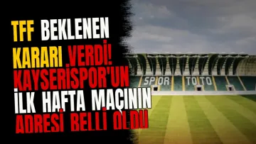 TFF beklenen kararı verdi! Kayserispor'un ilk hafta maçının adresi belli oldu