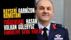 Kayseri Garnizon Komutanı Tuğgeneral Hasan Volkan Güleryüz emekliye sevk edildi
