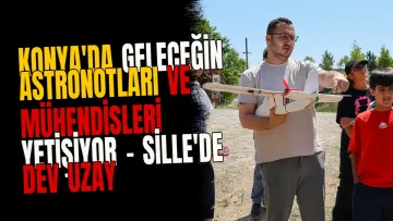 Konya'da geleceğin astronotları ve mühendisleri yetişiyor - Sille'de dev uzay kampı