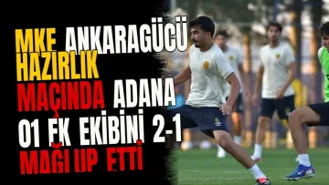 MKE Ankaragücü hazırlık maçında Adana 01 FK ekibini 2-1 mağlup etti