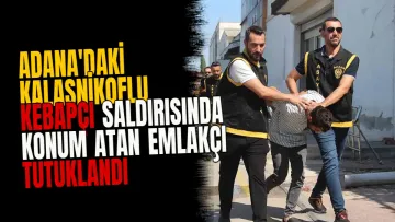 Adana'daki kalaşnikoflu kebapçı saldırısında konum atan emlakçı tutuklandı