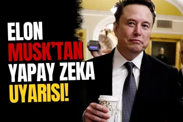 Elon Musk’tan Yapay Zeka Riskleri Açıklaması
