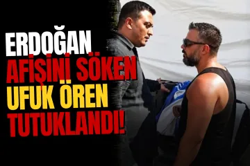 Erdoğan afişini söken Ufuk Ören hakkında tutuklama kararı