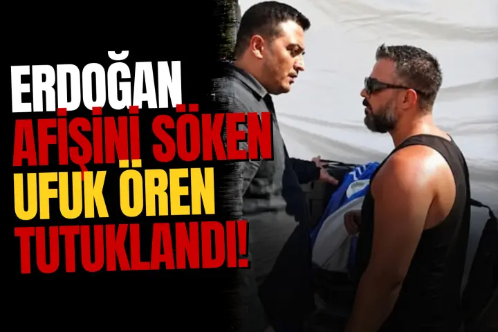 Erdoğan afişini söken Ufuk Ören hakkında tutuklama kararı
