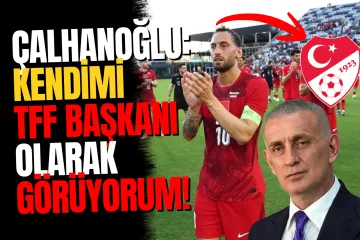 Hakan Çalhanoğlu: Kendimi TFF Başkanı Olarak Görüyorum!