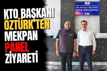 Konya'da KTO Başkanı Selçuk Öztürk'ten Mekpan Panel'e ziyaret