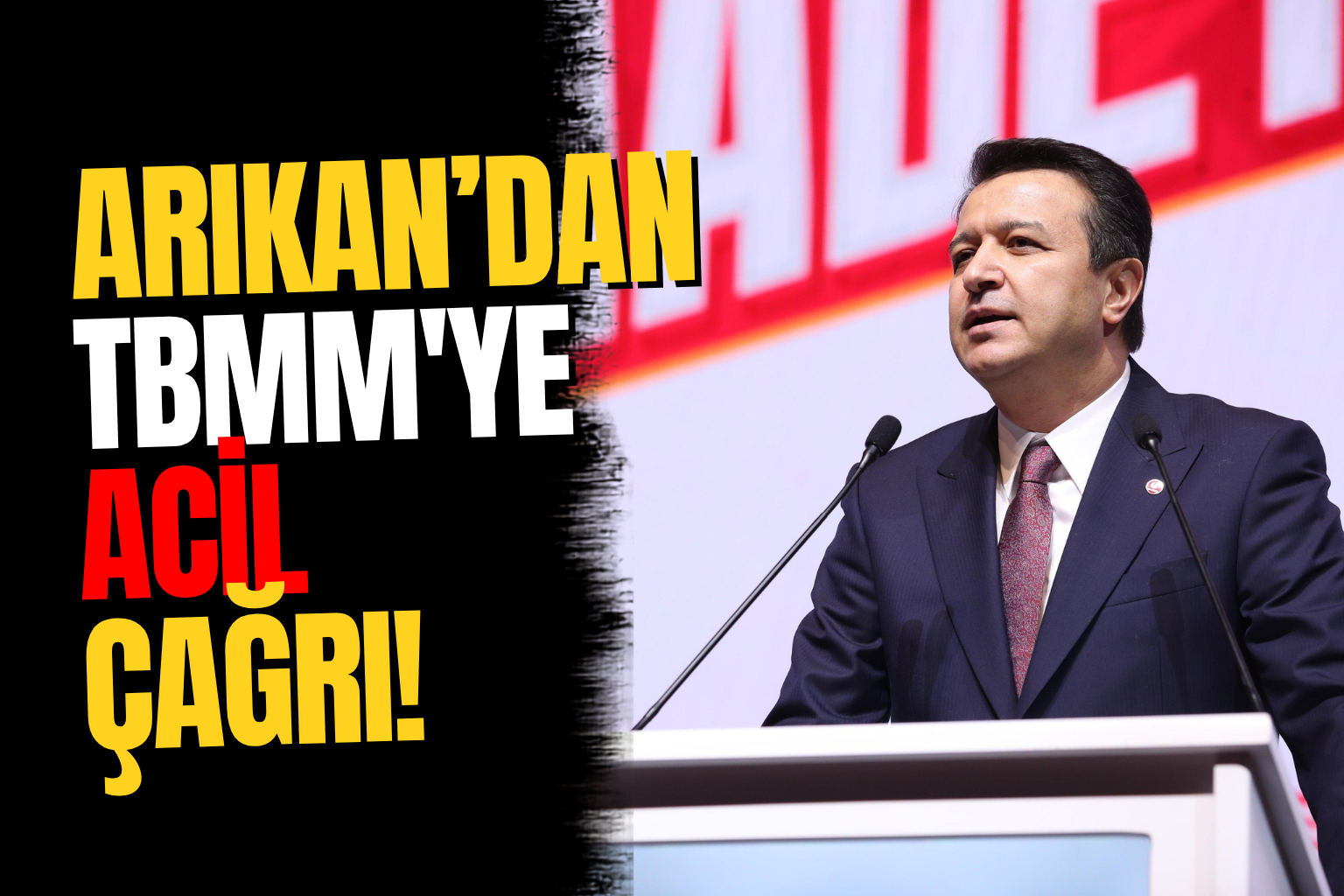 Mahmut Arıkan'dan TBMM'ye olağanüstü toplantı çağrısı