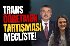 Trans öğretmen tartışması Meclis'e taşındı: Bakan Tekin'den dikkat çeken yanıt