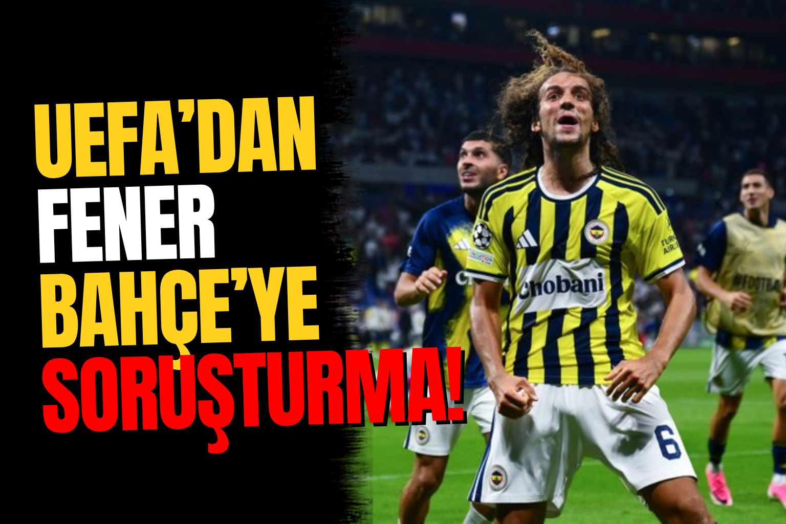 UEFA’dan Fenerbahçe’ye Disiplin Soruşturması: Guendouzi ve Greenwood İçin Süreç Başlatıldı