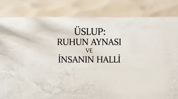 Üslup: Ruhun Aynası ve İnsanın Halli